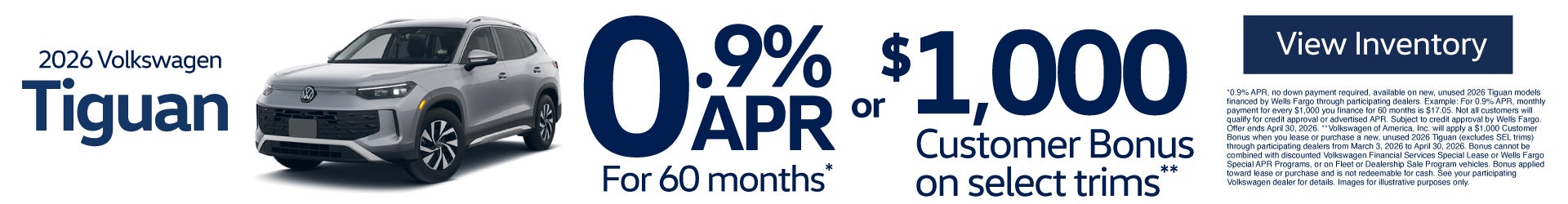2026 Volkswagen Tiguan	0.9% APR for 60 months* OR $1,000 Customer Bonus on select trims**
